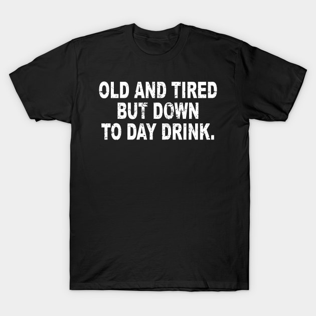 Old and Tired But Down to Day Drink - Day Drinking Humor T-Shirt by ZimBom Designer